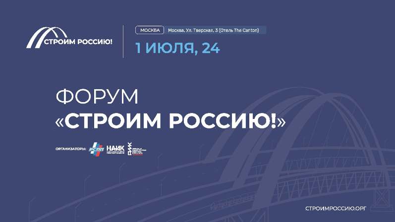 1 ИЮЛЯ 2024 ГОДА В МОСКВЕ СОСТОИТСЯ ФОРУМ «СТРОИМ РОССИЮ!»